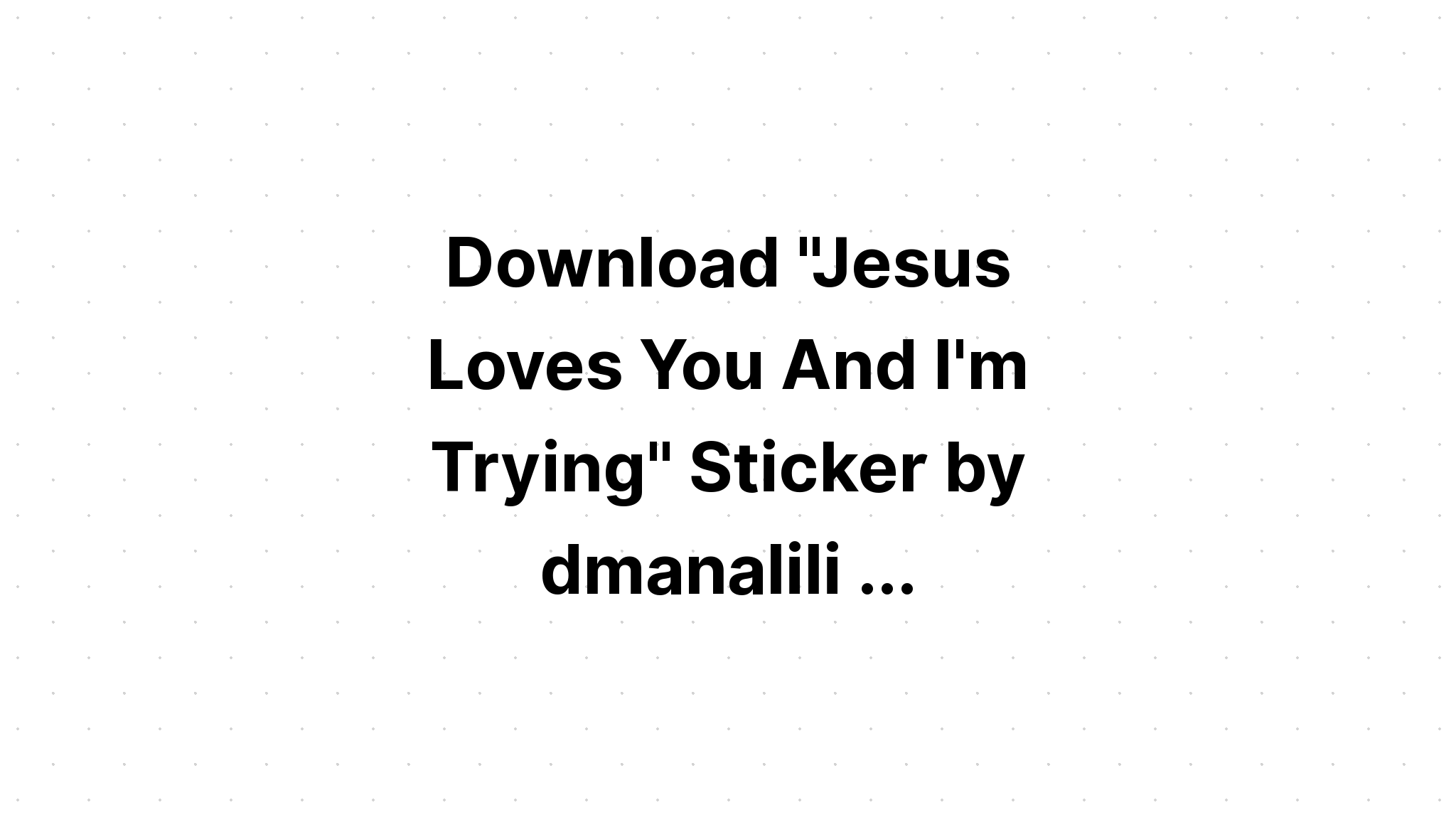 Download Jesus Loves You And I'm Trying Sassy SVG File